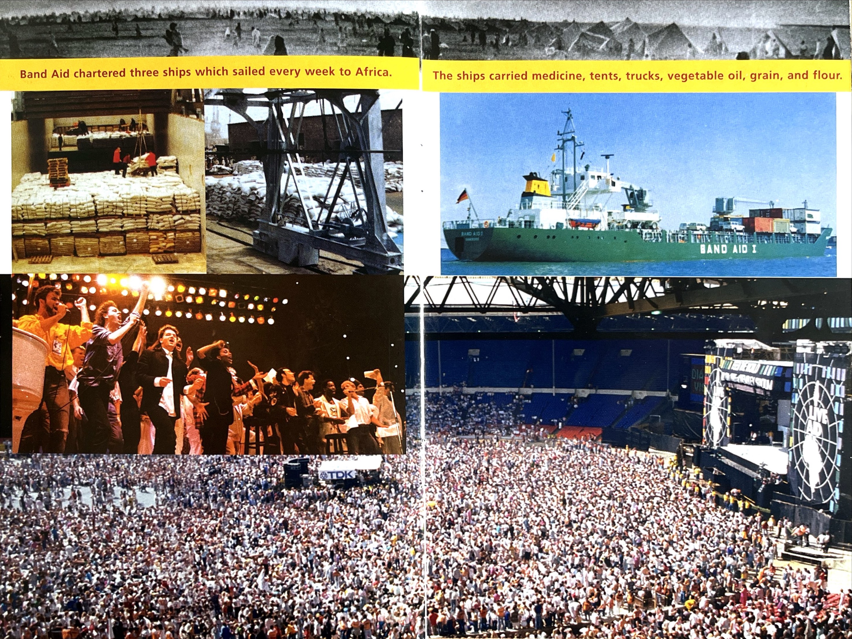 Double-page spread from the Live Aid booklet. A yellow strip across the top has text that says Band Aid chartered three ships which sailed every week to Africa.
The ships carried medicine, tents, trucks, vegetable oil, grain, and flour. Below this is a photo of one of the ships and 2 photos of the aid packages on board. Below those images is a photo of the group finale at the end of the Wembley concert, led by Bob Geldof and Bono, and a large photo spanning both pages that shows the huge crowd in Wembley, with the stage on the right.
